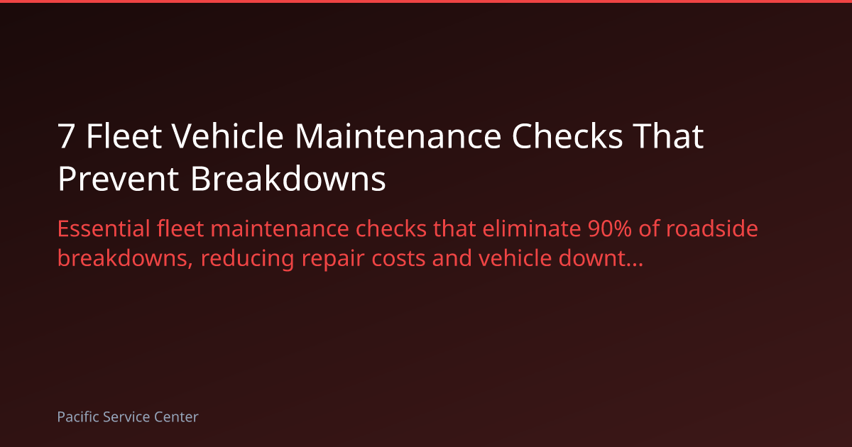 7 Fleet Vehicle Maintenance Checks That Prevent Breakdowns